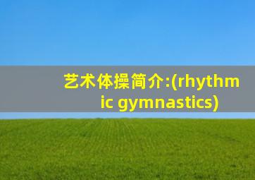 艺术体操简介:(rhythmic gymnastics)